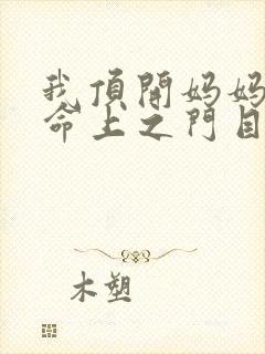 我顶开妈妈的生命上之门目录