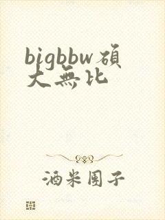 bigbbw硕大无比