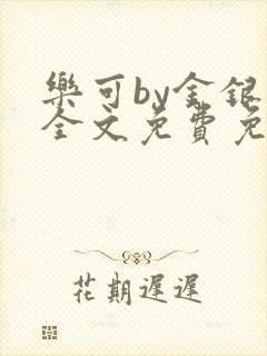 乐可by金银花全文免费免费阅读