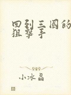 回到三国的特种狙击手