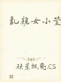 乱亲女小莹的泬