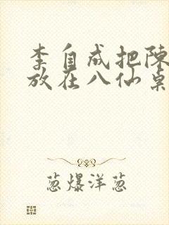 李自成把陈圆圆放在八仙桌前