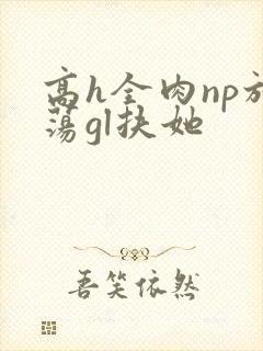 高h全肉np放荡gl扶她