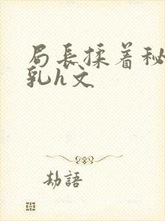 局长揉着秘书的乳h文