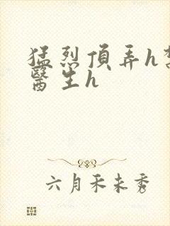 猛烈顶弄h禁欲医生h