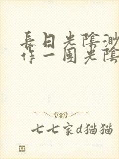 长日光阴渺渺乱作一团光阴似箭