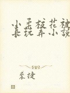 小柔校花被老校长玩弄小说