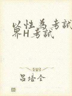 以性为考试的世界H考试