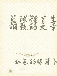 篮球体育生激荡调教的文章