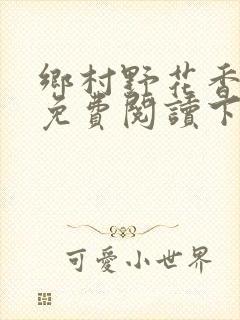 乡村野花香小说免费阅读下载