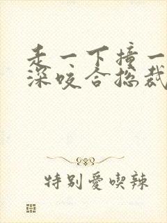 走一下撞一下深深咬合总裁