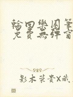 轮回乐园笔趣阁免费无弹窗