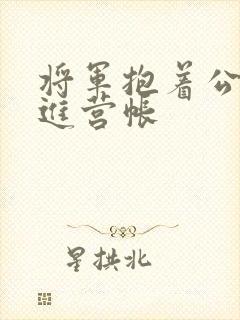 将军抱着公主走进营帐
