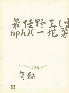 最佳野王(电竞nph)(一坨薯饼)_