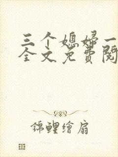 三个媳妇一锅烩全文免费阅读