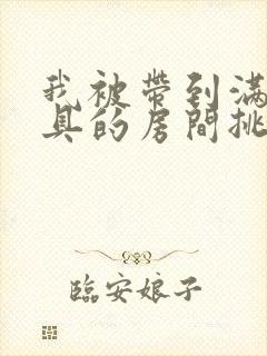 我被带到满是玩具的房间挑调游戏