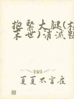 抱紧大腿(校园末世)消灭糖果小说