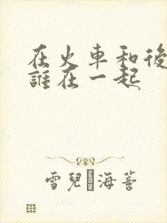 在火车和后妈妈谁在一起