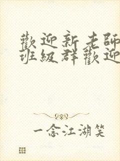 欢迎新老师加入班级群欢迎词