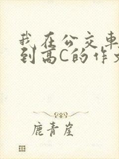 我在公交车上弄到高C的作文