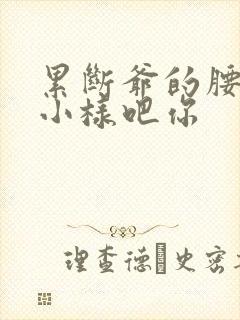 累断爷的腰by小样吧你