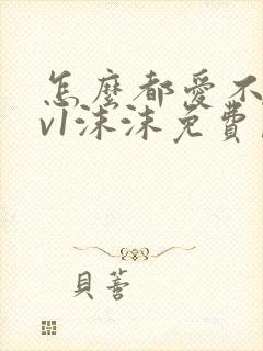 怎么都爱不够1v1沫沫免费阅读