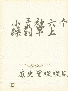 小柔被六个男人躁到早上