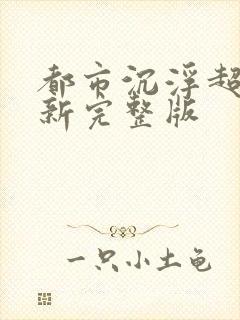 都市沉浮超前最新完整版