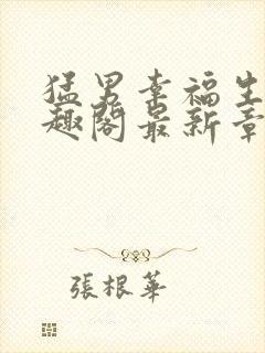 猛男幸福生活笔趣阁最新章节小说