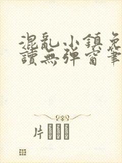 混乱小镇免费阅读无弹窗笔趣阁