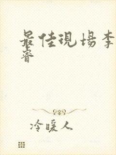 最佳现场李晟张睿