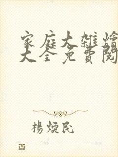 家庭大杂烩小说大全免费阅读