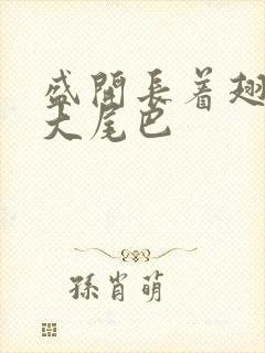 盛开长着翅膀的大尾巴