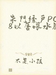 朱门绣户PO18以唇喂水脸红心跳