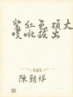 紫红色硕大噗呲噗呲拔出