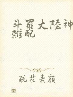 斗罗大陆神界大杂配