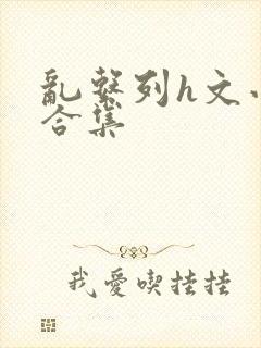 乱系列h文小说合集