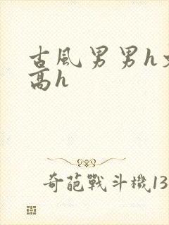 古风男男h文肉高h