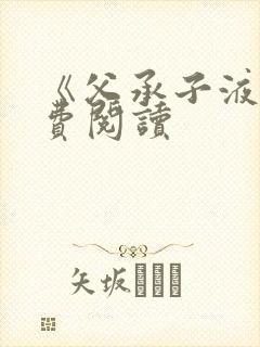 《父承子液》免费阅读