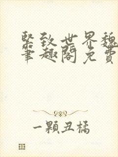 紧致世界魏承泽笔趣阁免费阅读