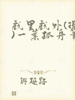 戏里戏外(现场)一叶孤舟笔趣阁全文