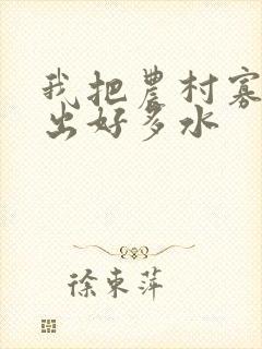 我把农村寡妇日出好多水