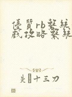 优质rb系统游戏攻略系统沉芙