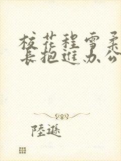 校花程雪柔被校长抱进办公室