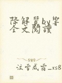 降解质by响耳全文阅读