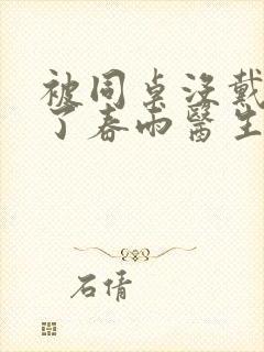 被同桌没戴套干了春雨医生