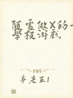 随处做X的世界学校游戏