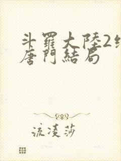 斗罗大陆2绝世唐门结局