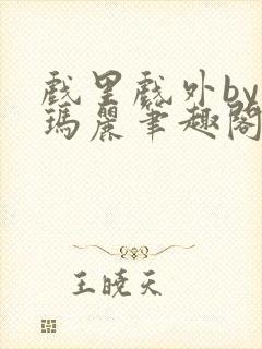 戏里戏外by苏玛丽笔趣阁