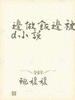 边做饭边被躁bd小说